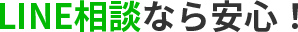 LINE相談なら安心！