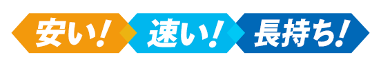 安い！速い！長持ち！